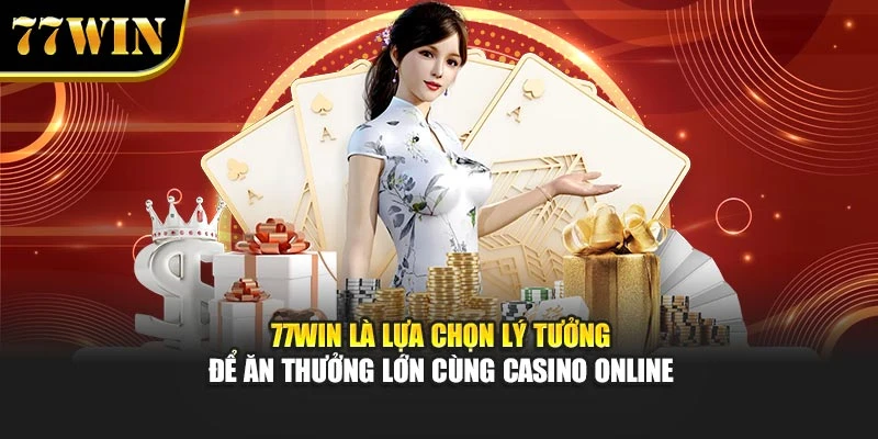 77Win là lựa chọn lý tưởng để ăn thưởng lớn cùng casino online