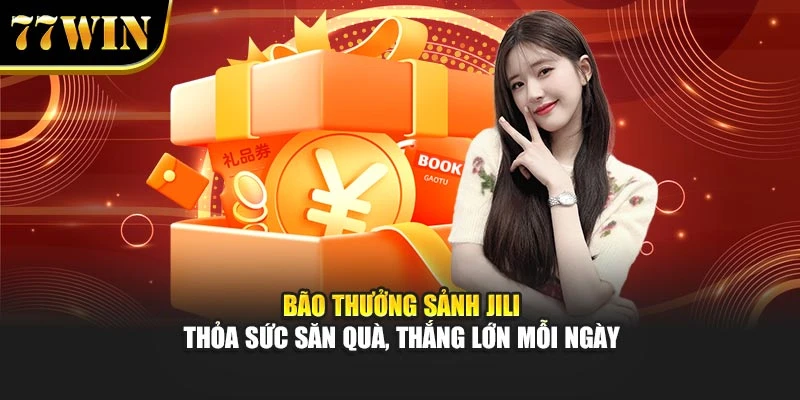 Bão Thưởng Sảnh Jili – Thỏa Sức Săn Quà, Thắng Lớn Mỗi Ngày