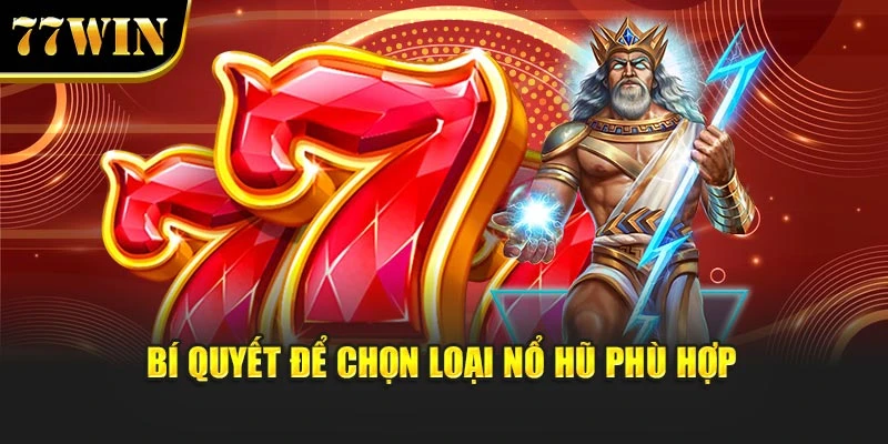 Bí quyết để chọn loại nổ hũ phù hợp