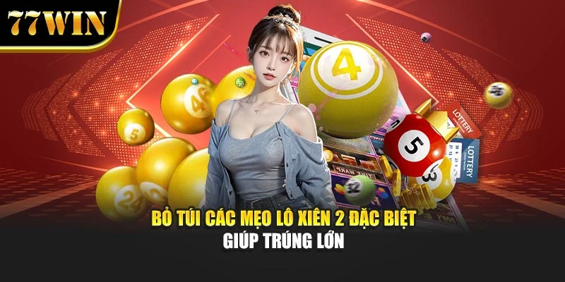Bỏ túi các mẹo lô xiên 2 đặc biệt giúp trúng lớn