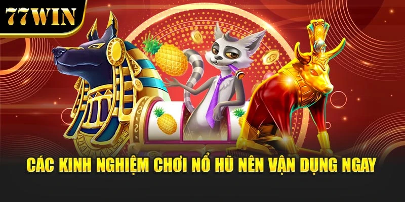 Các kinh nghiệm chơi nổ hũ nên vận dụng ngay