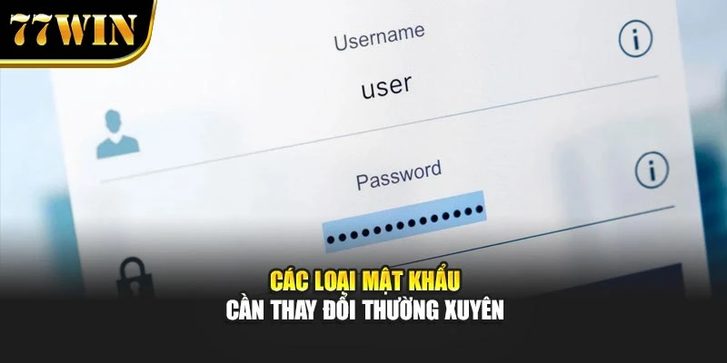 Các loại mật khẩu cần thay đổi thường xuyên
