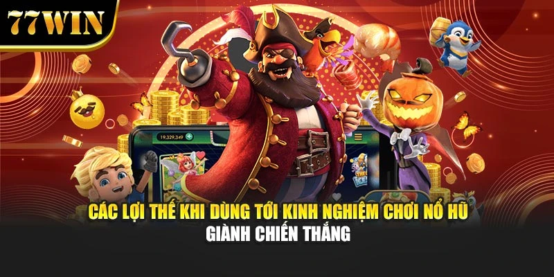 Các lợi thế khi dùng tới kinh nghiệm chơi nổ hũ giành chiến thắng