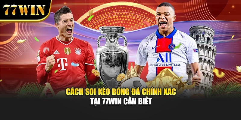 Cách Soi Kèo Bóng Đá Chính Xác Tại 77Win Cần Biết