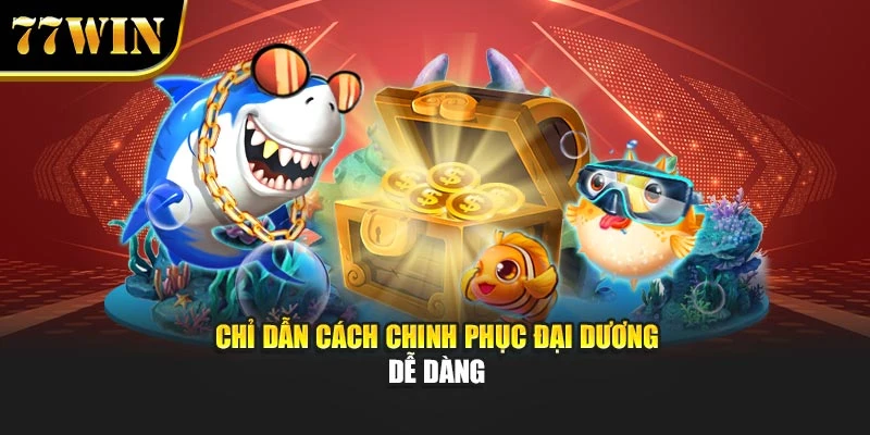 Chỉ dẫn cách chinh phục đại dương dễ dàng