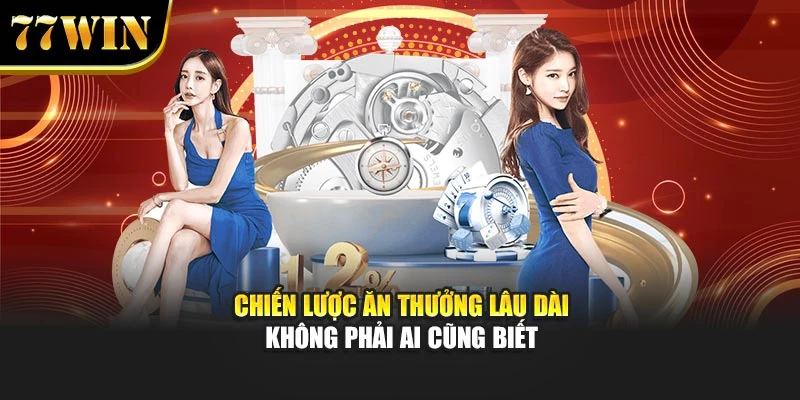 Chiến lược ăn thưởng lâu dài không phải ai cũng biết