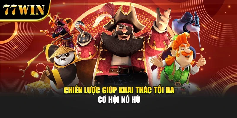 Chiến lược giúp khai thác tối đa cơ hội nổ hũ