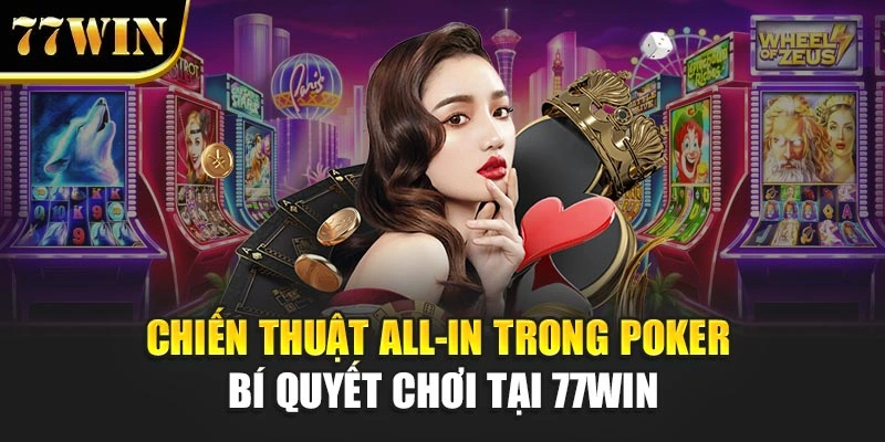 Chiến Thuật All-In Trong Poker - Bí Quyết Chơi Tại 77Win