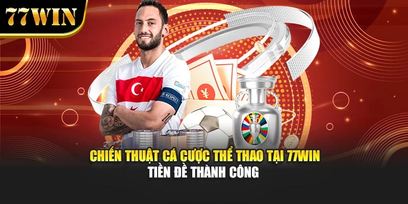 Chiến Thuật Cá Cược Thể Thao Tại 77Win - Tiền Đề Thành Công