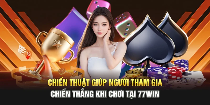 Chiến thuật giúp người tham gia chiến thắng khi chơi tại 77WIN