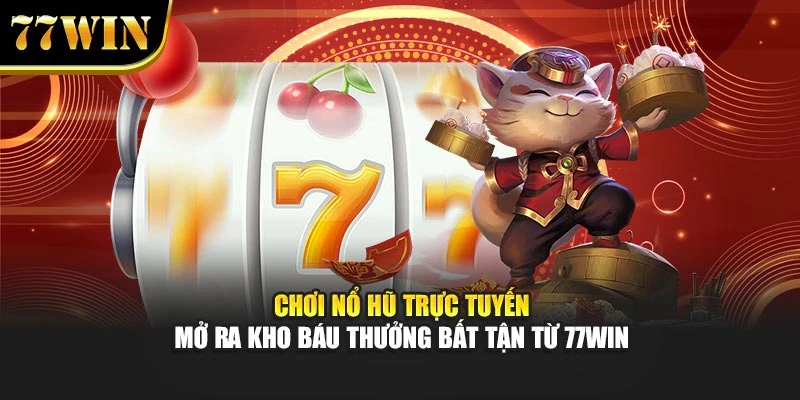 Chơi Nổ Hũ Trực Tuyến Mở Ra Kho Báu Thưởng Bất Tận Từ 77Win