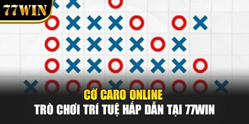 Cờ Caro Online - Trò Chơi Trí Tuệ Hấp Dẫn Tại 77win