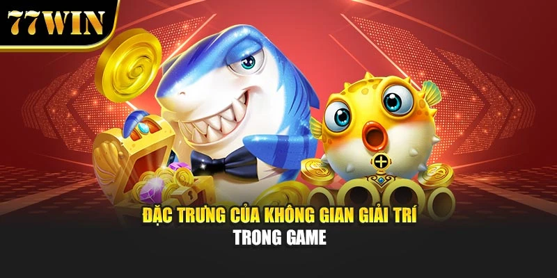 Đặc trưng của không gian giải trí trong game