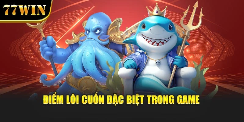Điểm lôi cuốn đặc biệt trong game
