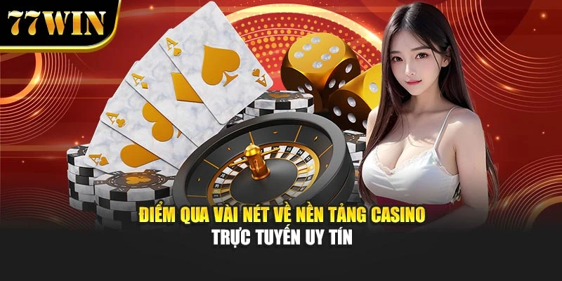 Điểm qua vài nét về nền tảng casino trực tuyến uy tín