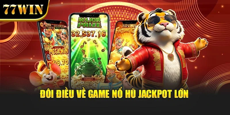 Đôi điều về game nổ hũ jackpot lớn