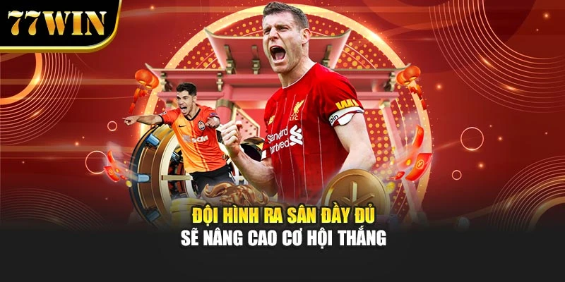 Đội hình ra sân đầy đủ sẽ nâng cao cơ hội thắng