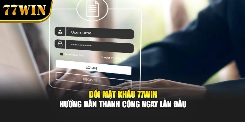 Đổi Mật Khẩu 77WIN - Hướng Dẫn Thành Công Ngay Lần Đầu