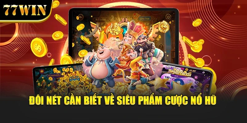Đôi nét cần biết về siêu phẩm cược nổ hũ