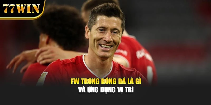 Fw trong bóng đá là gì và ứng dụng vị trí