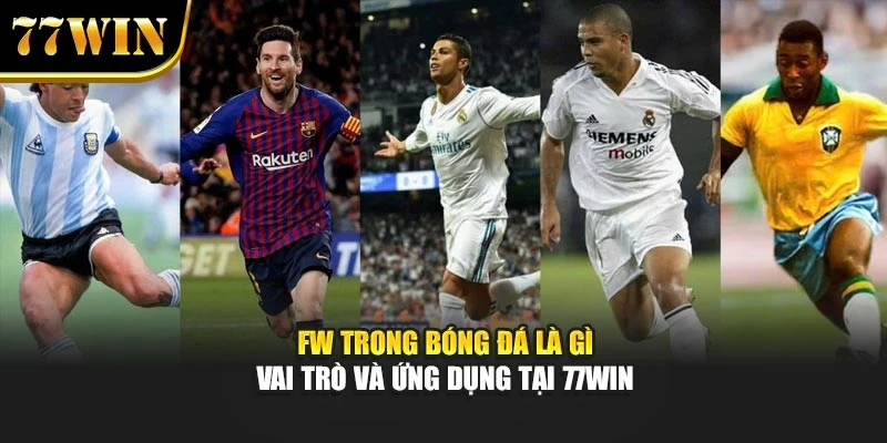 Fw Trong Bóng Đá Là Gì – Vai Trò Và Ứng Dụng Tại 77win