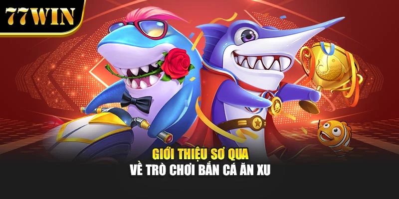 Giới thiệu sơ qua về trò bắn cá ăn xu