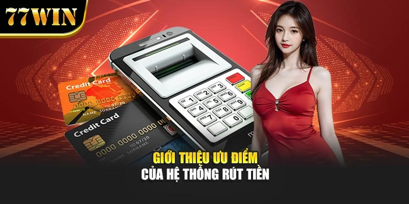 Giới thiệu ưu điểm của hệ thống rút tiền
