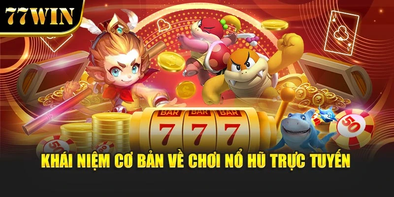 Khái niệm cơ bản về chơi nổ hũ trực tuyến