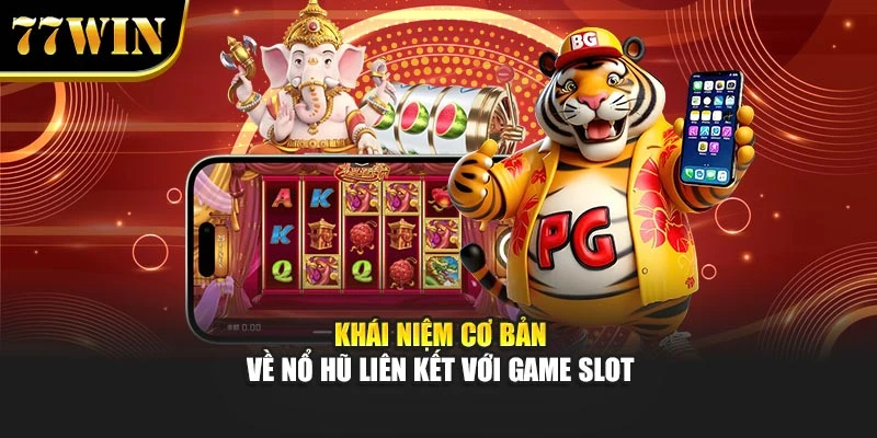 Khái niệm cơ bản về nổ hũ liên kết với game slot