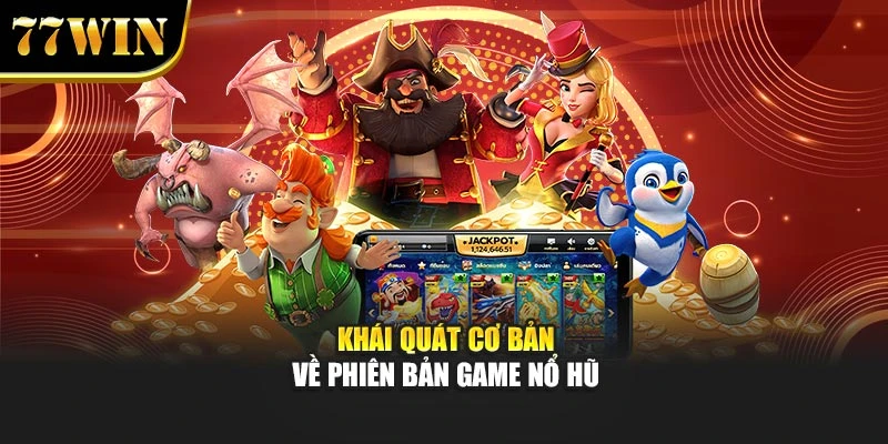 Khái quát cơ bản về phiên bản game nổ hũ
