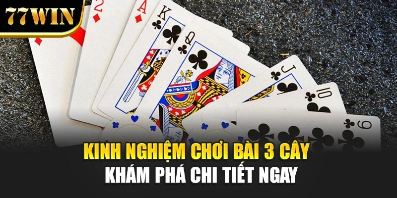 Kinh nghiệm chơi bài 3 cây - Khám phá chi tiết ngay