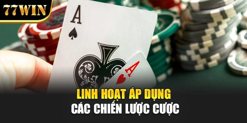 Linh hoạt áp dụng các chiến lược cược