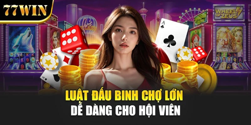 Luật đấu binh chợ lớn dễ dàng cho hội viên