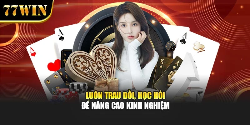Luôn trau dồi, học hỏi để nâng cao kinh nghiệm