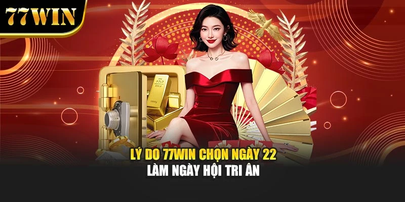 Lý do 77Win chọn ngày 22 làm ngày hội tri ân