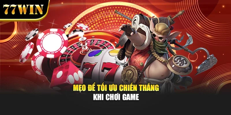 Mẹo để tối ưu chiến thắng khi chơi game