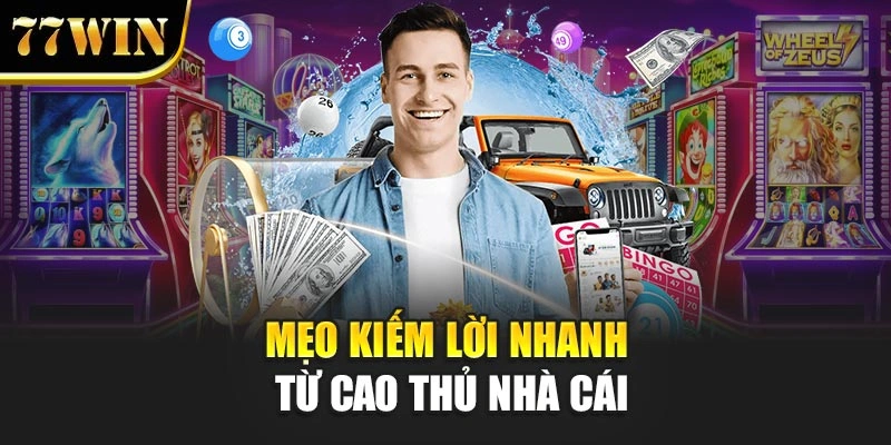 Mẹo kiếm lời nhanh từ cao thủ nhà cái