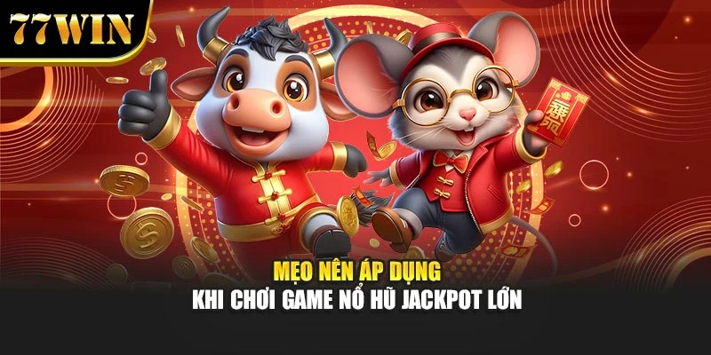 Mẹo nên áp dụng khi chơi game nổ hũ jackpot lớn