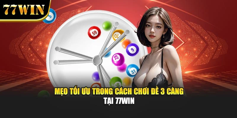 Mẹo tối ưu trong cách chơi đề 3 càng tại 77Win