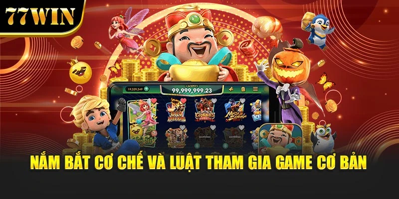 Nắm bắt cơ chế và luật tham gia game cơ bản