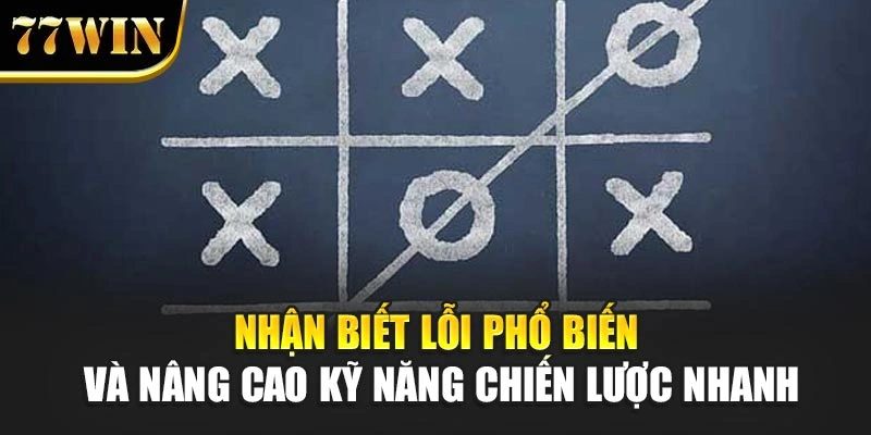 Nhận biết lỗi phổ biến và nâng cao kỹ năng chiến lược nhanh