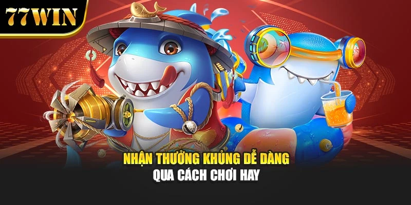 Nhận thưởng khủng dễ dàng qua cách chơi hay