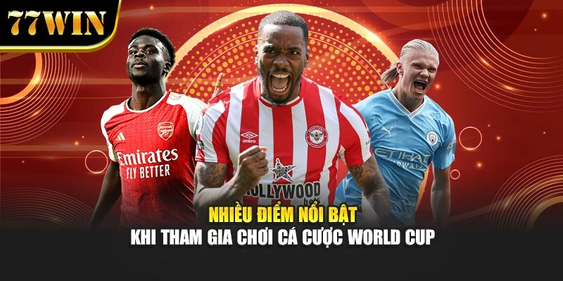 Nhiều điểm nổi bật khi tham gia chơi cá cược world cup