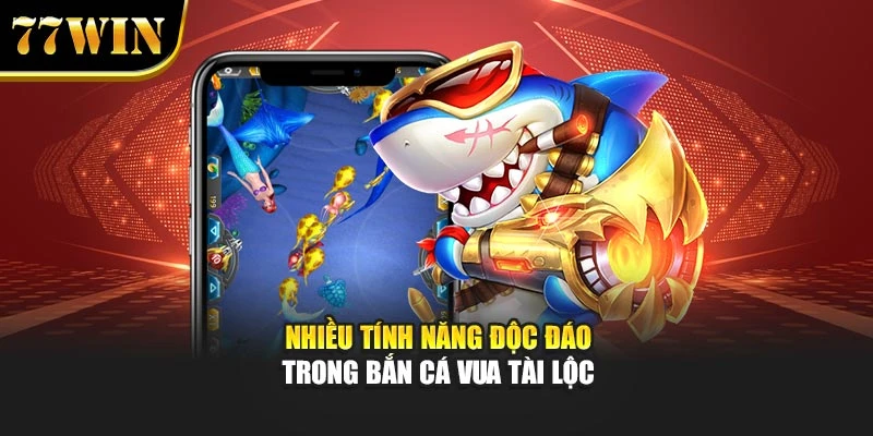 Nhiều tính năng độc đáo trong bắn cá Vua Tài Lộc