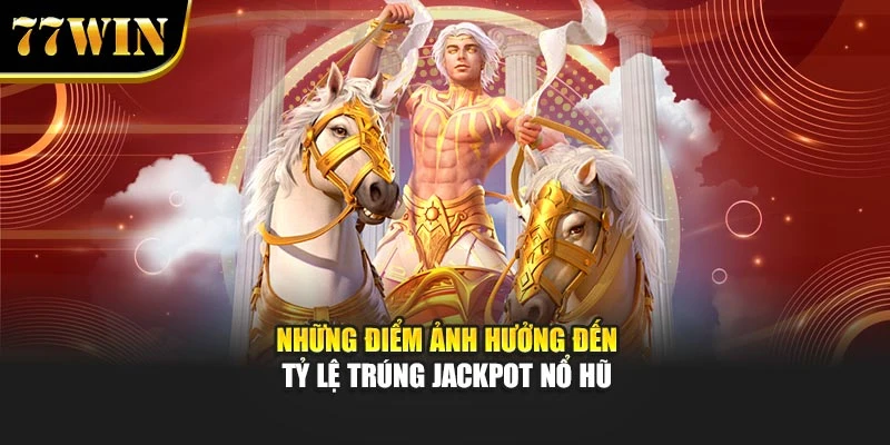 Những điểm ảnh hưởng đến tỷ lệ trúng jackpot nổ hũ