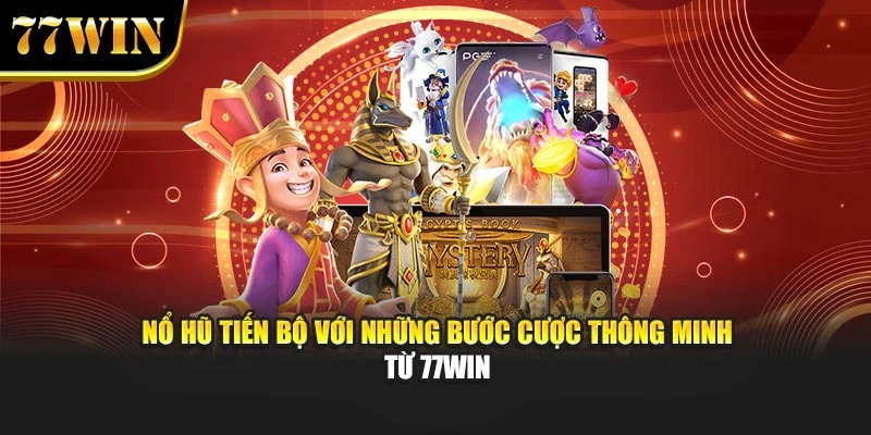 Nổ Hũ Tiến Bộ Với Những Bước Cược Thông Minh Từ 77win