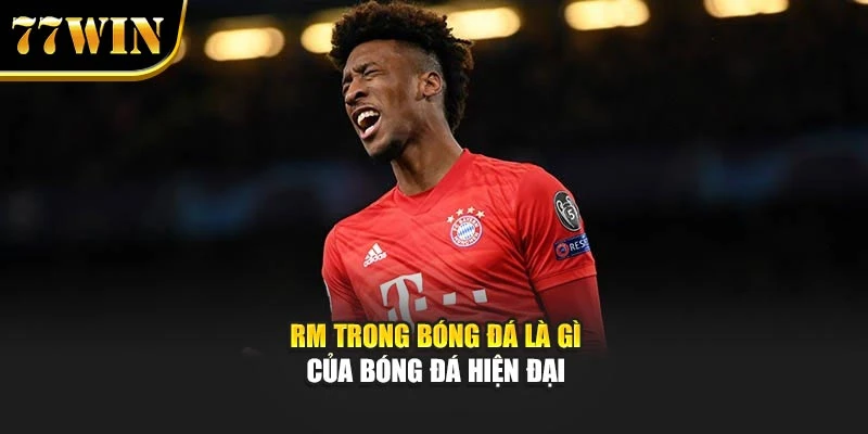 Rm trong bóng đá là gì của bóng đá hiện đại