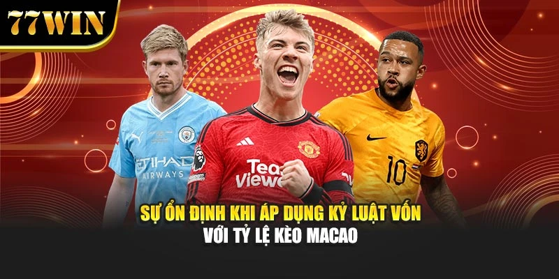 Sự ổn định khi áp dụng kỷ luật vốn với tỷ lệ kèo Macao