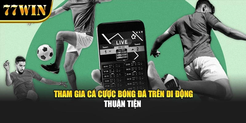 Tham gia cá cược bóng đá trên di động thuận tiện