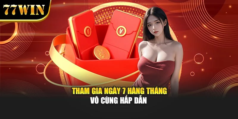 Tham gia ngày 7 hàng tháng vô cùng hấp dẫn